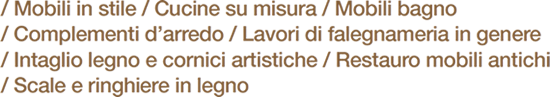 / Mobili in stile / Cucine su misura / Mobili bagno / Camere / Lavori di falegnameria in genere / Ebanistica su legno